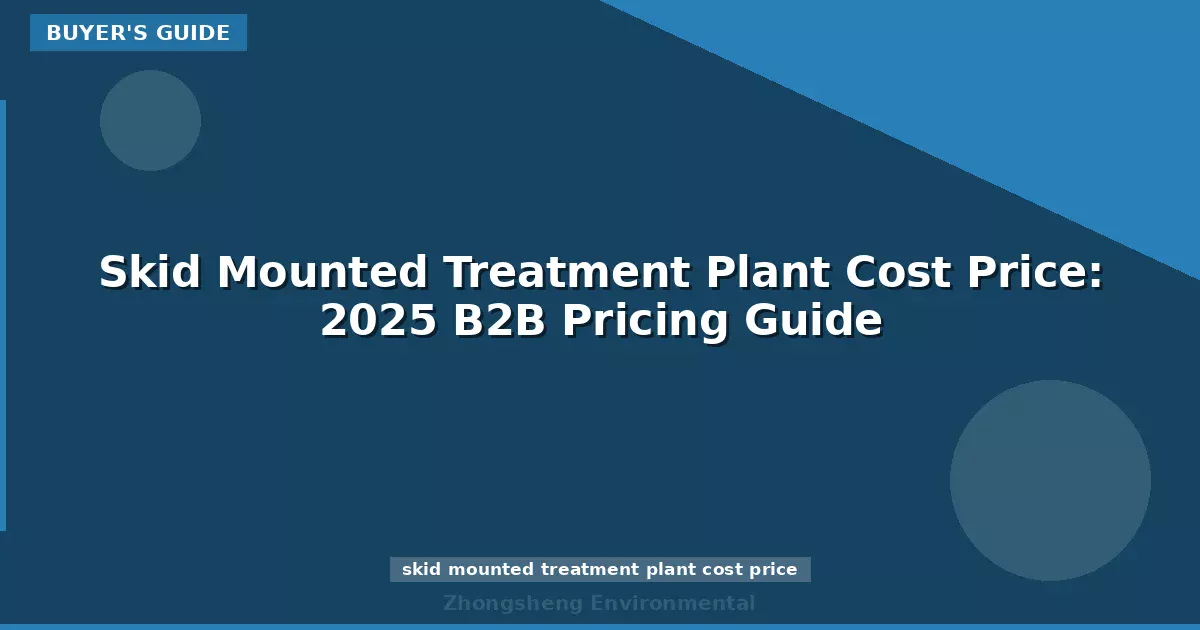 Skid Mounted Treatment Plant Cost Price: 2025 B2B Pricing Guide