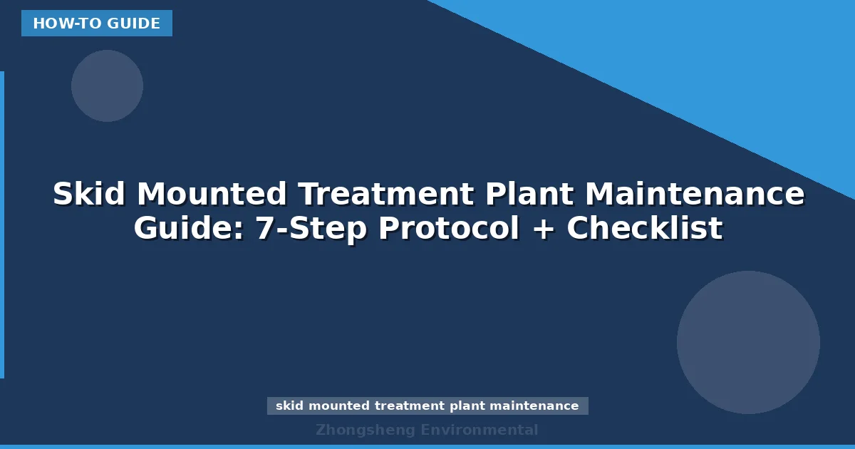 Skid Mounted Treatment Plant Maintenance Guide: 7-Step Protocol + Checklist