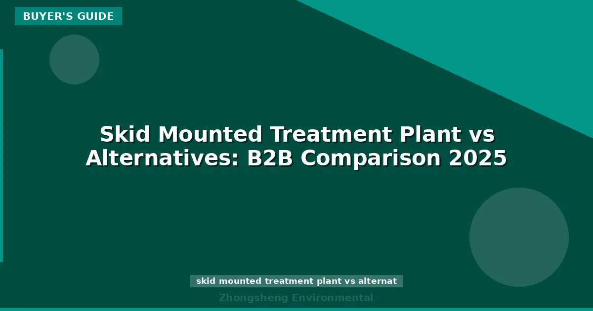 Skid Mounted Treatment Plant vs Alternatives: B2B Comparison 2025
