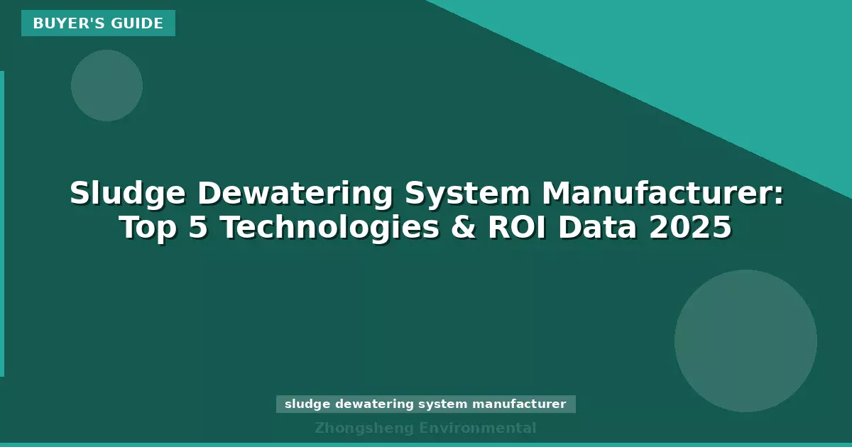 Sludge Dewatering System Manufacturer: Top 5 Technologies & ROI Data 2025