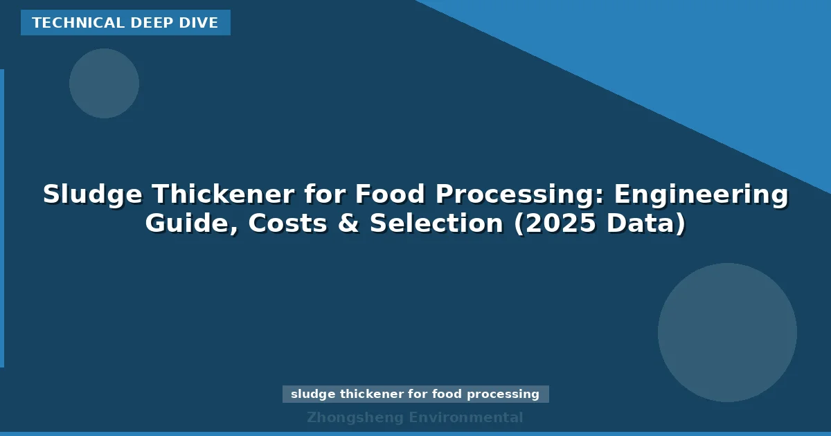Sludge Thickener for Food Processing: Engineering Guide, Costs & Selection (2025 Data)