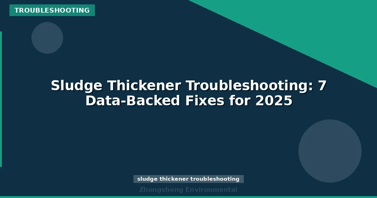 Sludge Thickener Troubleshooting: 7 Data-Backed Fixes for 2025