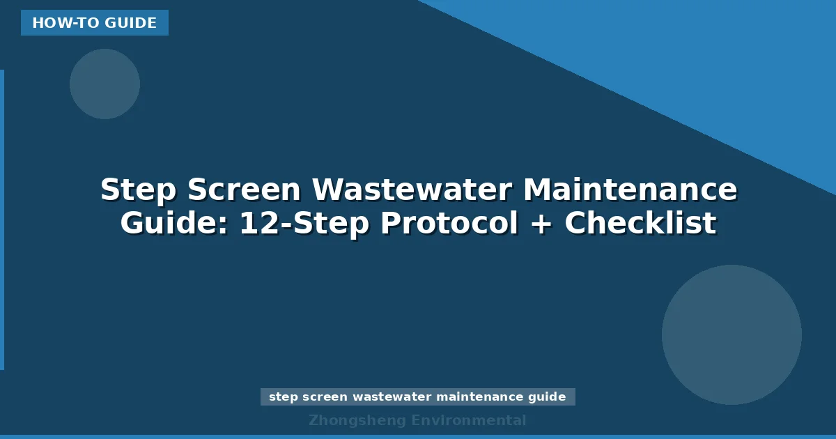 Step Screen Wastewater Maintenance Guide: 12-Step Protocol + Checklist