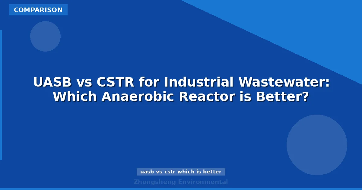 UASB vs CSTR for Industrial Wastewater: Which Anaerobic Reactor is Better?