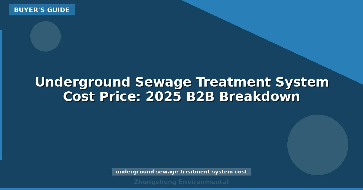 Underground Sewage Treatment System Cost Price: 2025 B2B Breakdown