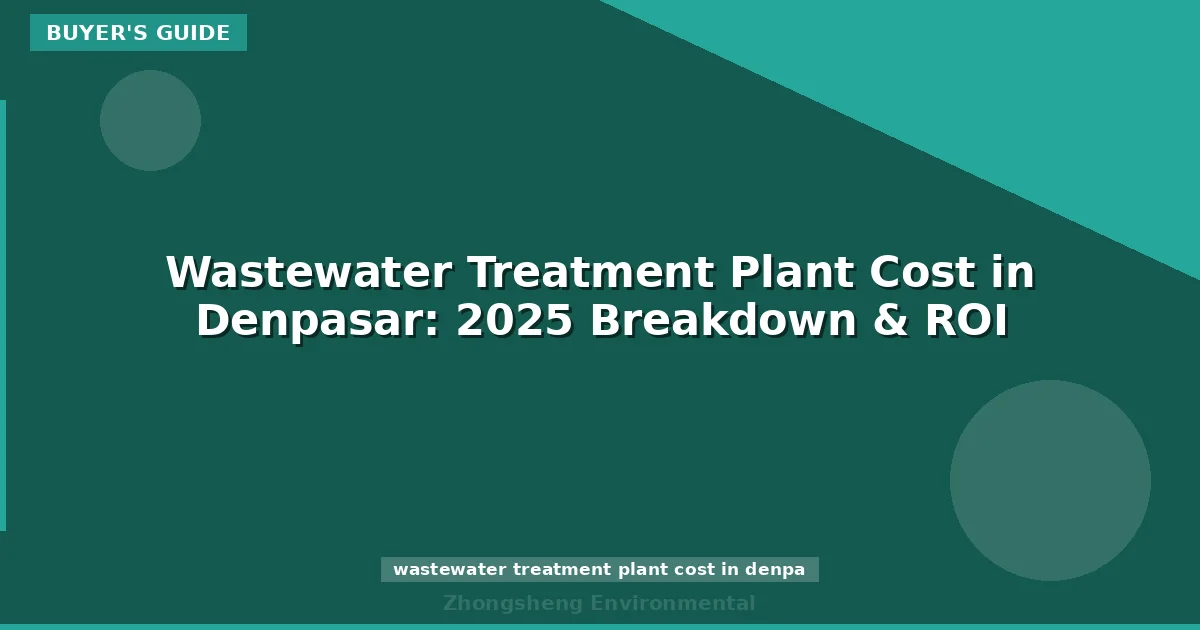 Wastewater Treatment Plant Cost in Denpasar: 2025 Breakdown & ROI
