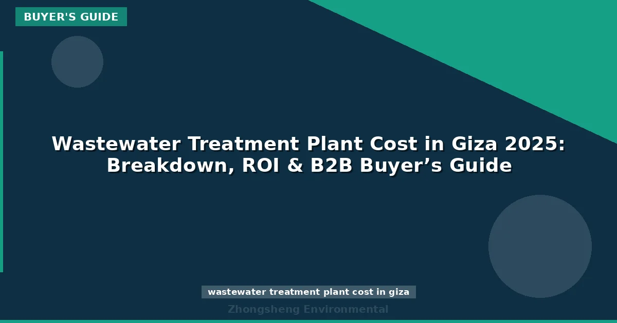 Wastewater Treatment Plant Cost in Giza 2025: Breakdown, ROI & B2B Buyer’s Guide