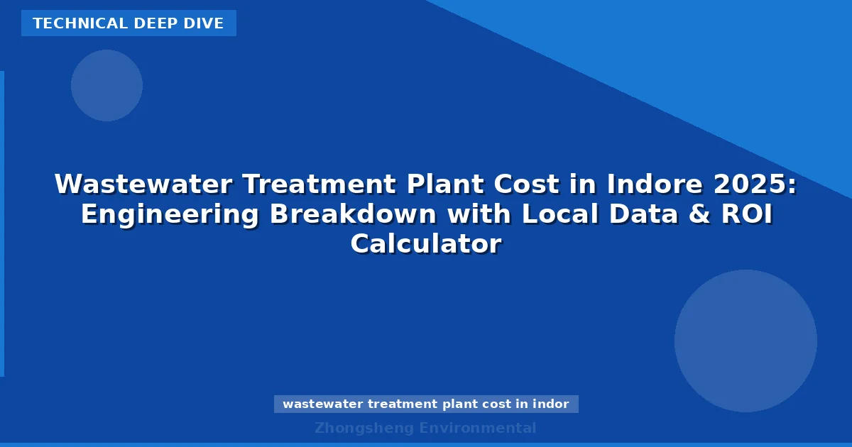 Wastewater Treatment Plant Cost in Indore 2025: Engineering Breakdown with Local Data & ROI Calculator