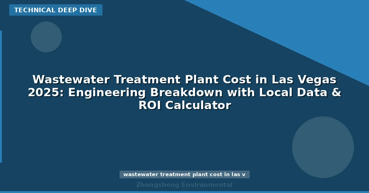Wastewater Treatment Plant Cost in Las Vegas 2025: Engineering Breakdown with Local Data & ROI Calculator