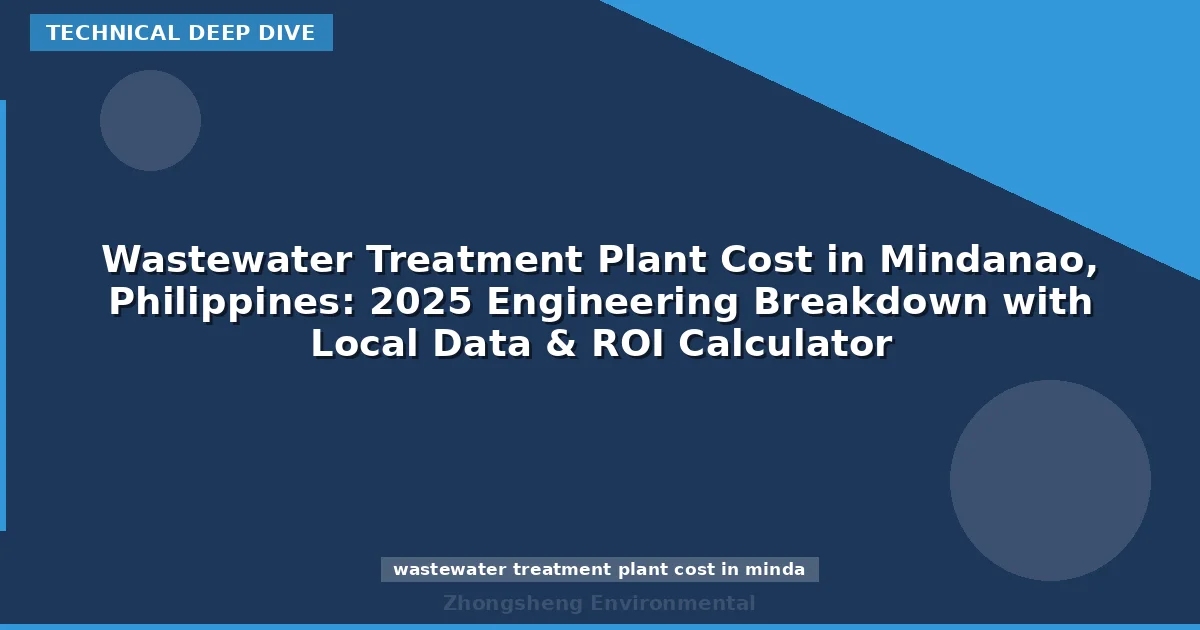 Wastewater Treatment Plant Cost in Mindanao, Philippines: 2025 Engineering Breakdown with Local Data & ROI Calculator