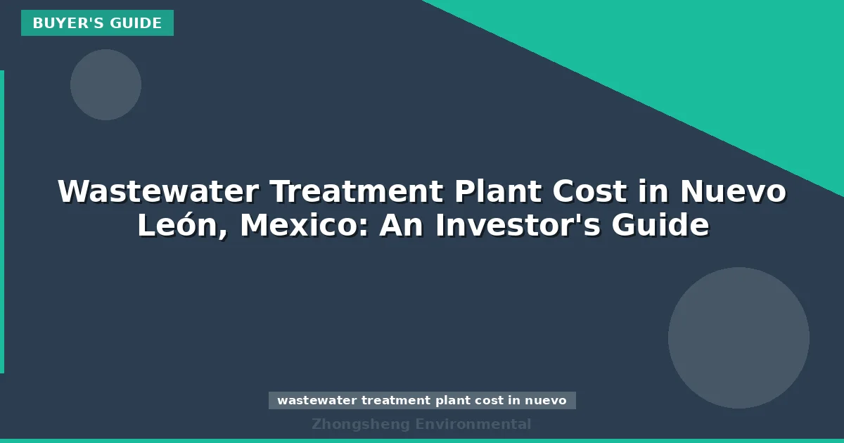 Wastewater Treatment Plant Cost in Nuevo León, Mexico: An Investor's Guide