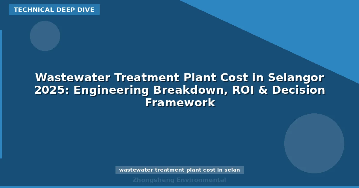 Wastewater Treatment Plant Cost in Selangor 2025: Engineering Breakdown, ROI & Decision Framework