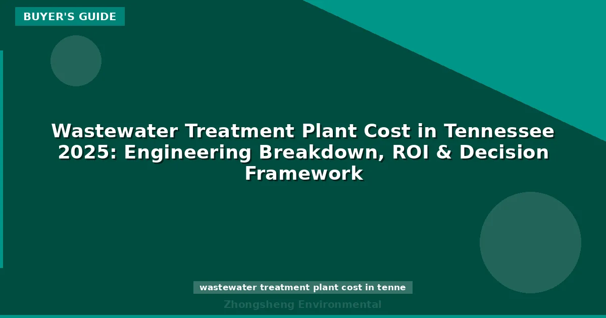 Wastewater Treatment Plant Cost in Tennessee 2025: Engineering Breakdown, ROI & Decision Framework