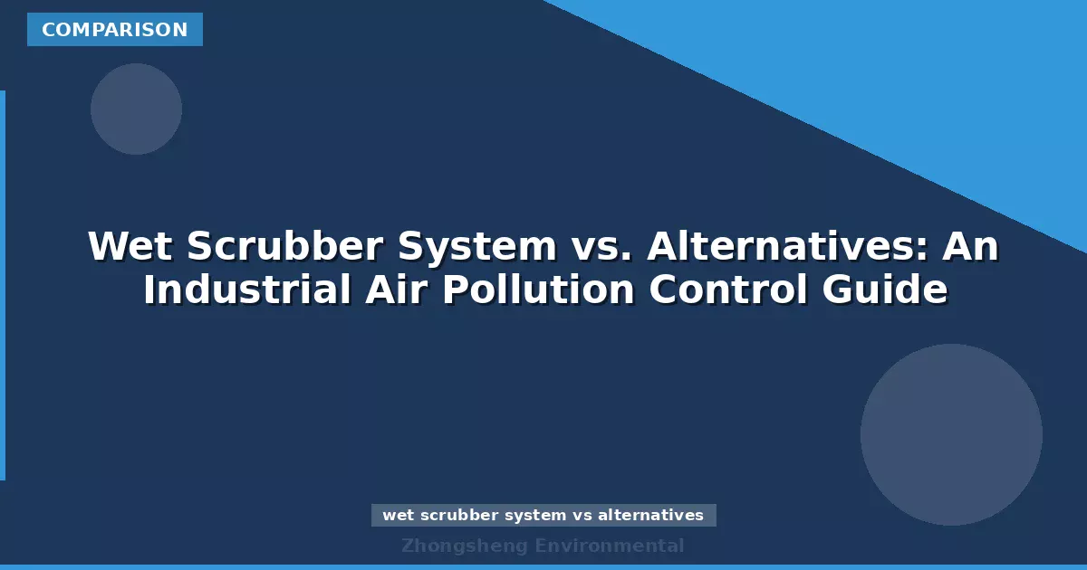 Wet Scrubber System vs. Alternatives: An Industrial Air Pollution Control Guide