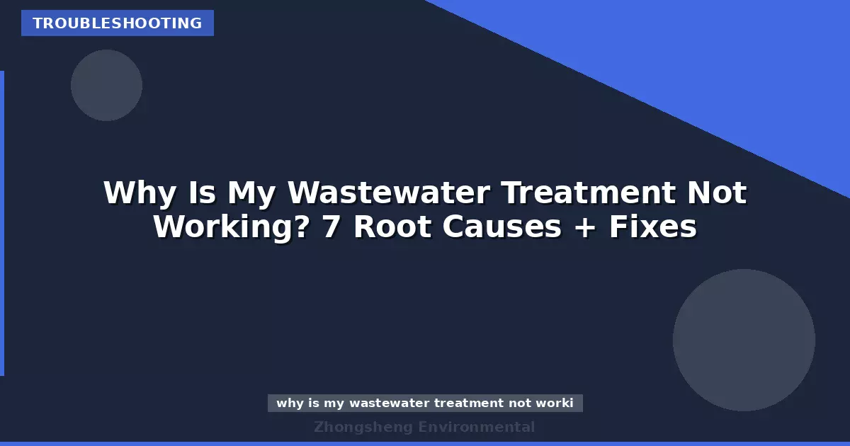 Why Is My Wastewater Treatment Not Working? 7 Root Causes + Fixes