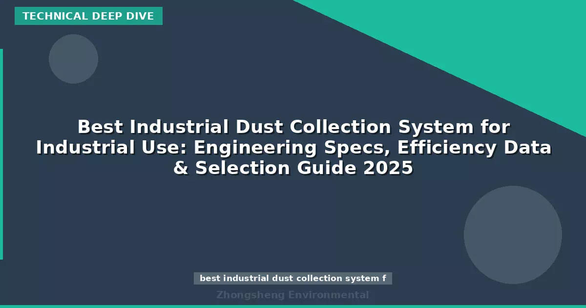 Best Industrial Dust Collection System for Industrial Use: Engineering Specs, Efficiency Data & Selection Guide 2025