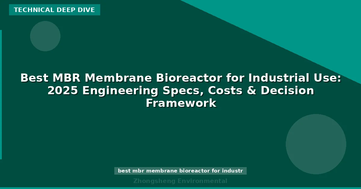 Best MBR Membrane Bioreactor for Industrial Use: 2025 Engineering Specs, Costs & Decision Framework
