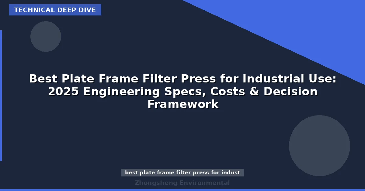 Best Plate Frame Filter Press for Industrial Use: 2025 Engineering Specs, Costs & Decision Framework