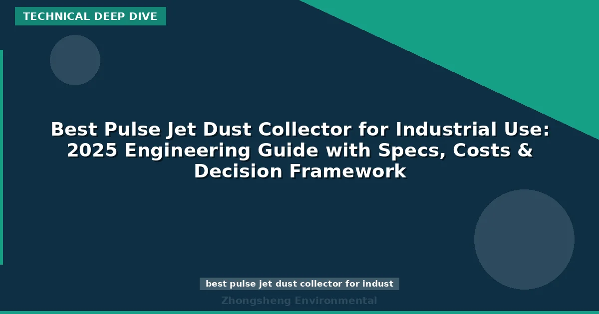 Best Pulse Jet Dust Collector for Industrial Use: 2025 Engineering Guide with Specs, Costs & Decision Framework