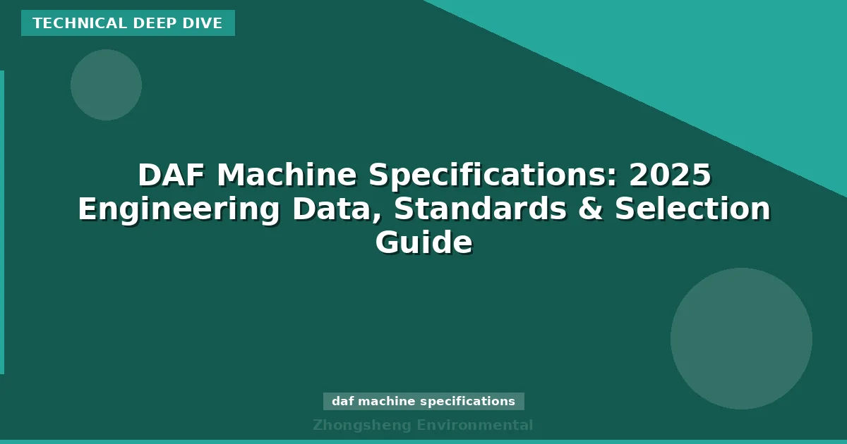 DAF Machine Specifications: 2025 Engineering Data, Standards & Selection Guide