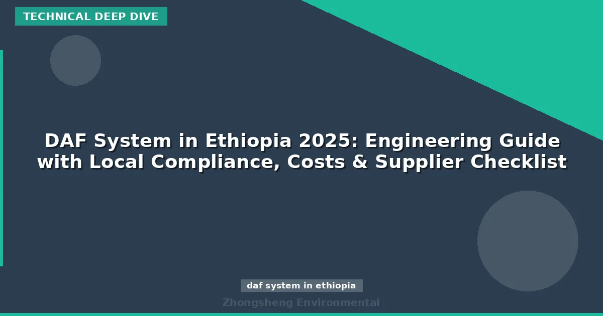 DAF System in Ethiopia 2025: Engineering Guide with Local Compliance, Costs & Supplier Checklist