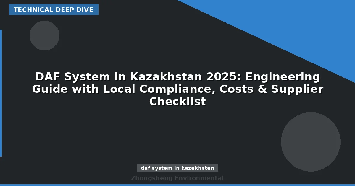 DAF System in Kazakhstan 2025: Engineering Guide with Local Compliance, Costs & Supplier Checklist