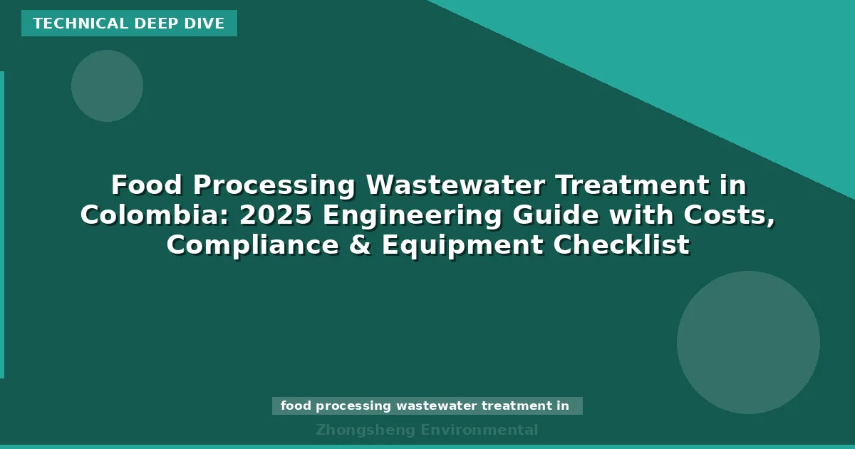 Food Processing Wastewater Treatment in Colombia: 2025 Engineering Guide with Costs, Compliance & Equipment Checklist
