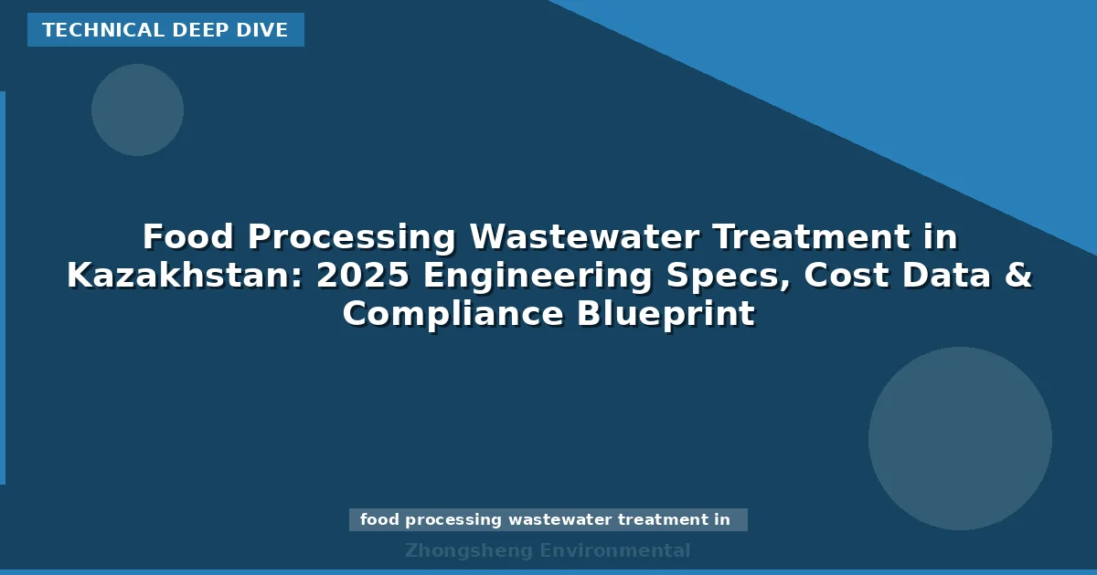 Food Processing Wastewater Treatment in Kazakhstan: 2025 Engineering Specs, Cost Data & Compliance Blueprint