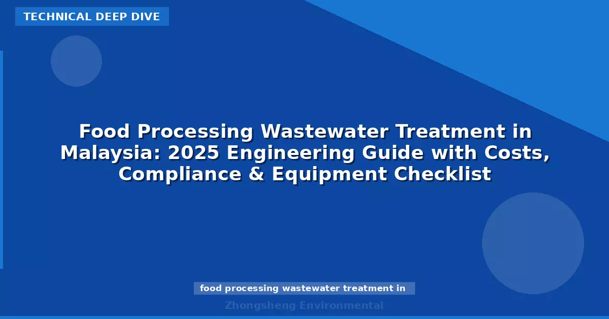 Food Processing Wastewater Treatment in Malaysia: 2025 Engineering Guide with Costs, Compliance & Equipment Checklist