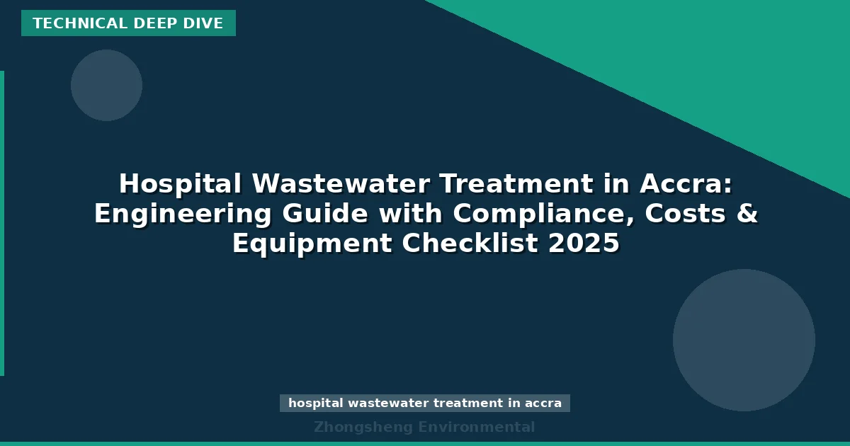 Hospital Wastewater Treatment in Accra: Engineering Guide with Compliance, Costs & Equipment Checklist 2025