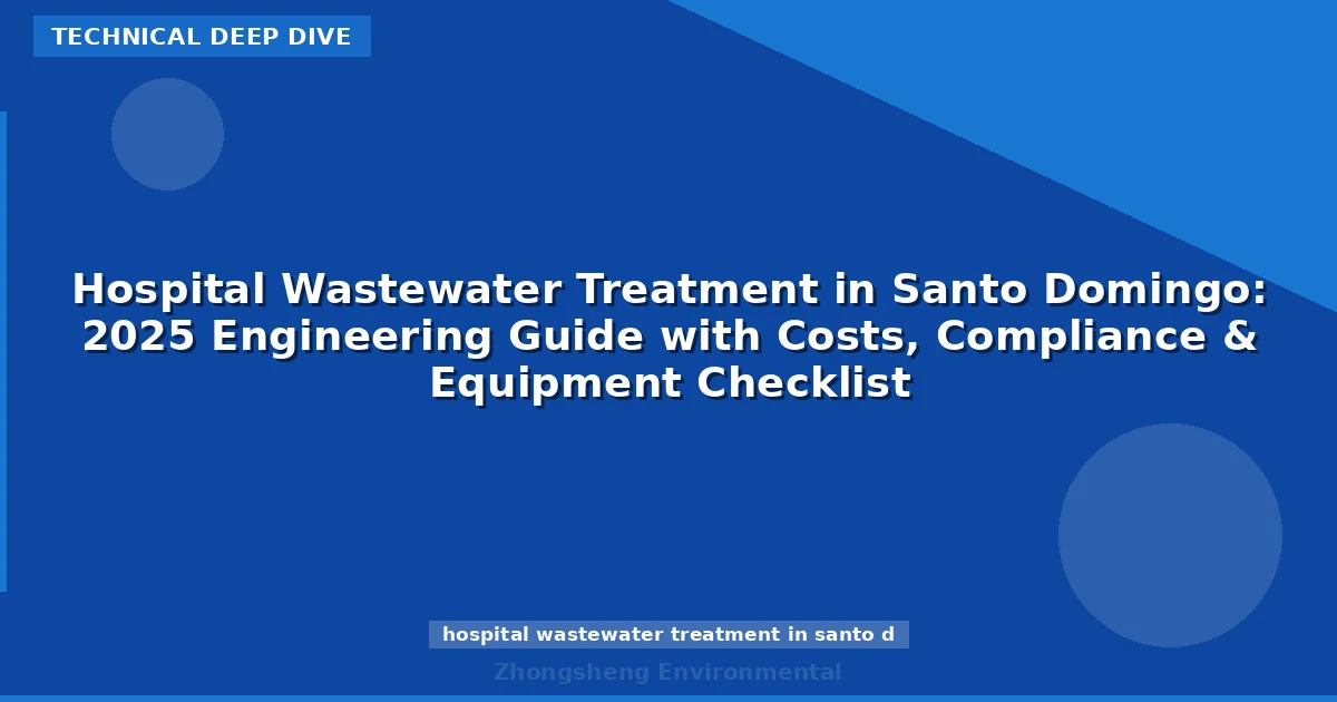 Hospital Wastewater Treatment in Santo Domingo: 2025 Engineering Guide with Costs, Compliance & Equipment Checklist
