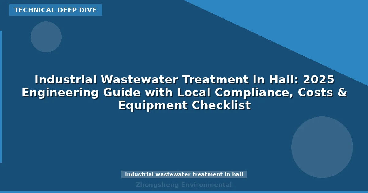 Industrial Wastewater Treatment in Hail: 2025 Engineering Guide with Local Compliance, Costs & Equipment Checklist