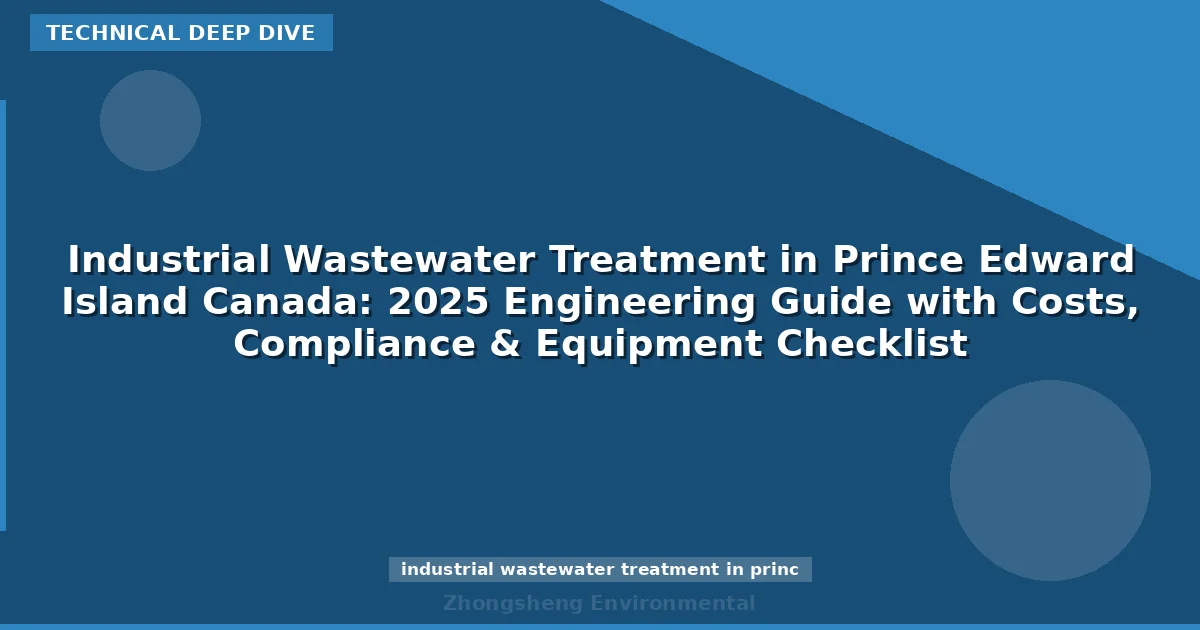 Industrial Wastewater Treatment in Prince Edward Island Canada: 2025 Engineering Guide with Costs, Compliance & Equipment Checklist