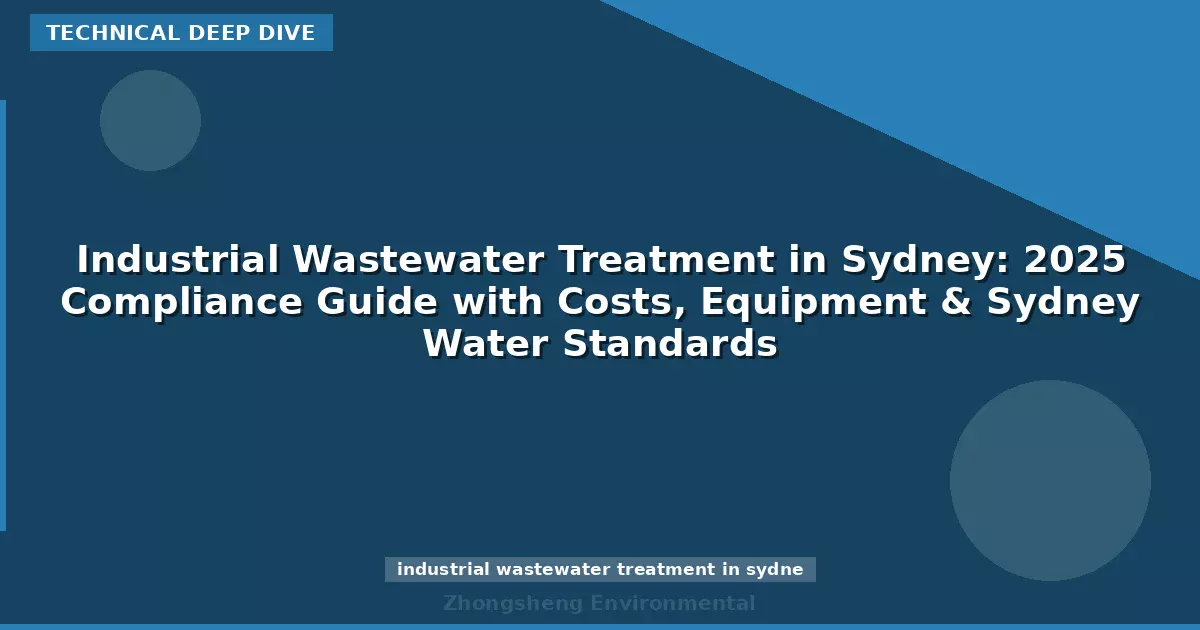 Industrial Wastewater Treatment in Sydney: 2025 Compliance Guide with Costs, Equipment & Sydney Water Standards