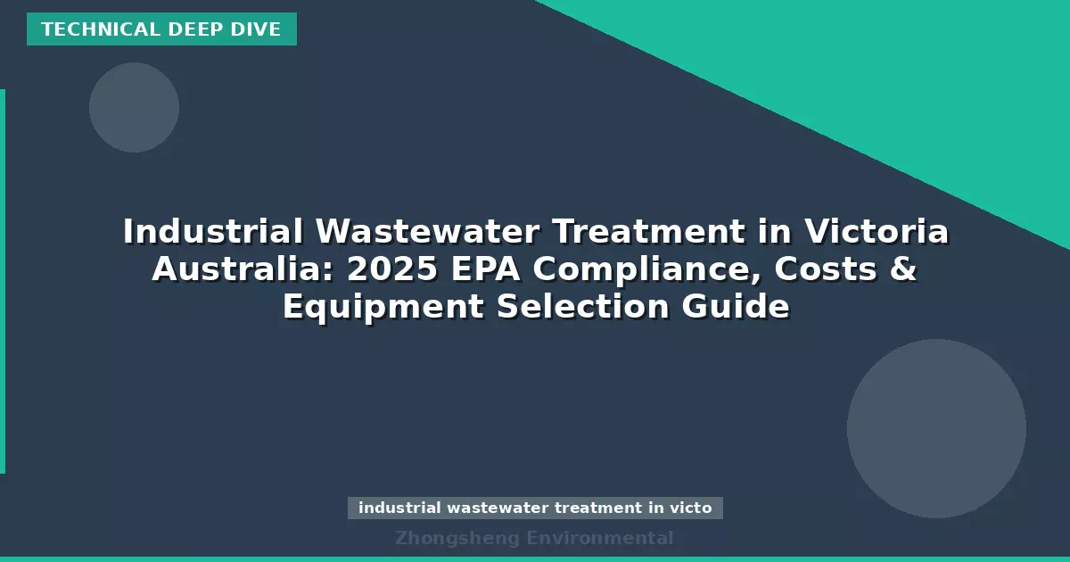 Industrial Wastewater Treatment in Victoria Australia: 2025 EPA Compliance, Costs & Equipment Selection Guide