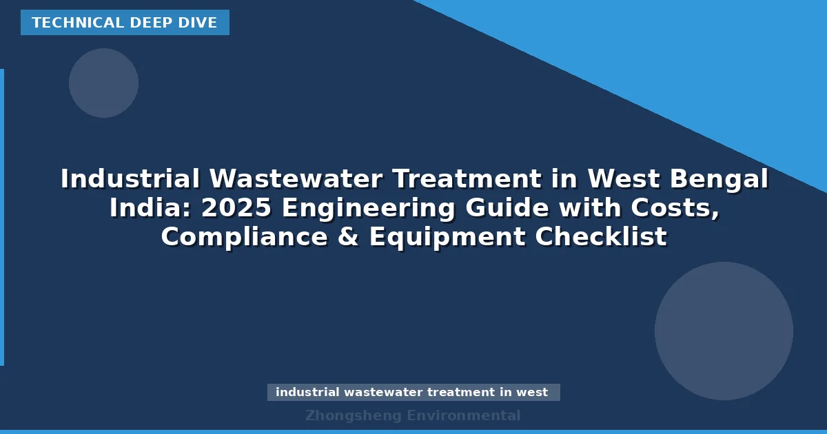 Industrial Wastewater Treatment in West Bengal India: 2025 Engineering Guide with Costs, Compliance & Equipment Checklist