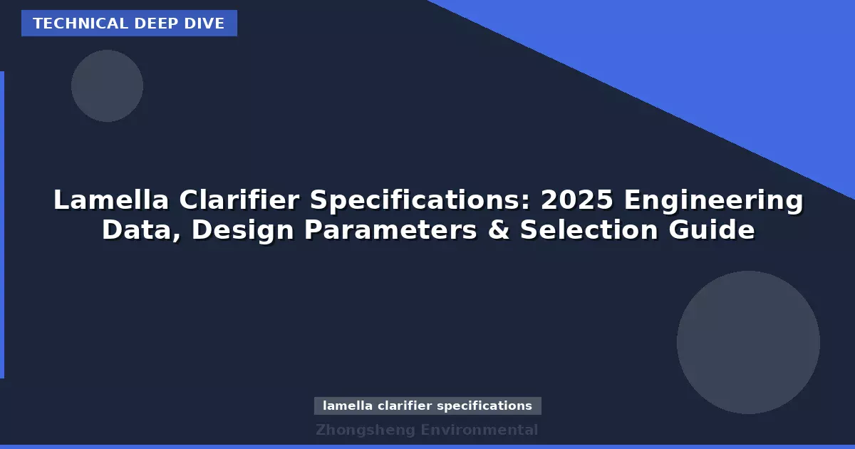 Lamella Clarifier Specifications: 2025 Engineering Data, Design Parameters & Selection Guide