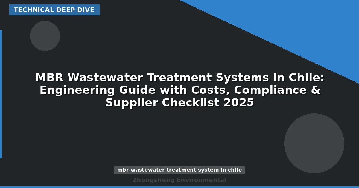 MBR Wastewater Treatment Systems in Chile: Engineering Guide with Costs, Compliance & Supplier Checklist 2025