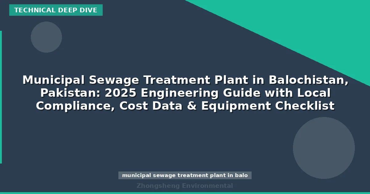 Municipal Sewage Treatment Plant in Balochistan, Pakistan: 2025 Engineering Guide with Local Compliance, Cost Data & Equipment Checklist