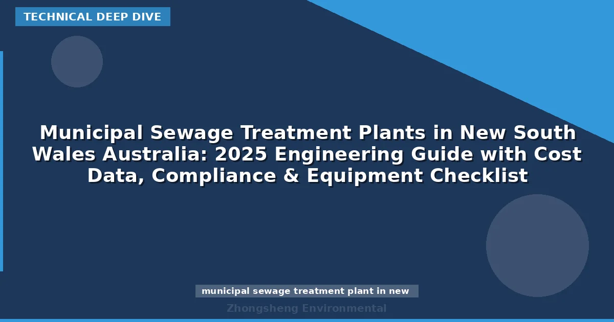 Municipal Sewage Treatment Plants in New South Wales Australia: 2025 Engineering Guide with Cost Data, Compliance & Equipment Checklist