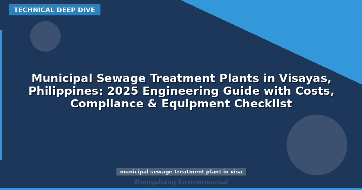 Municipal Sewage Treatment Plants in Visayas, Philippines: 2025 Engineering Guide with Costs, Compliance & Equipment Checklist