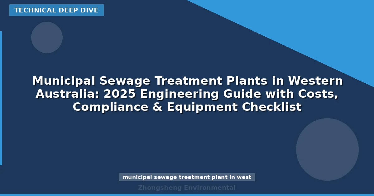 Municipal Sewage Treatment Plants in Western Australia: 2025 Engineering Guide with Costs, Compliance & Equipment Checklist