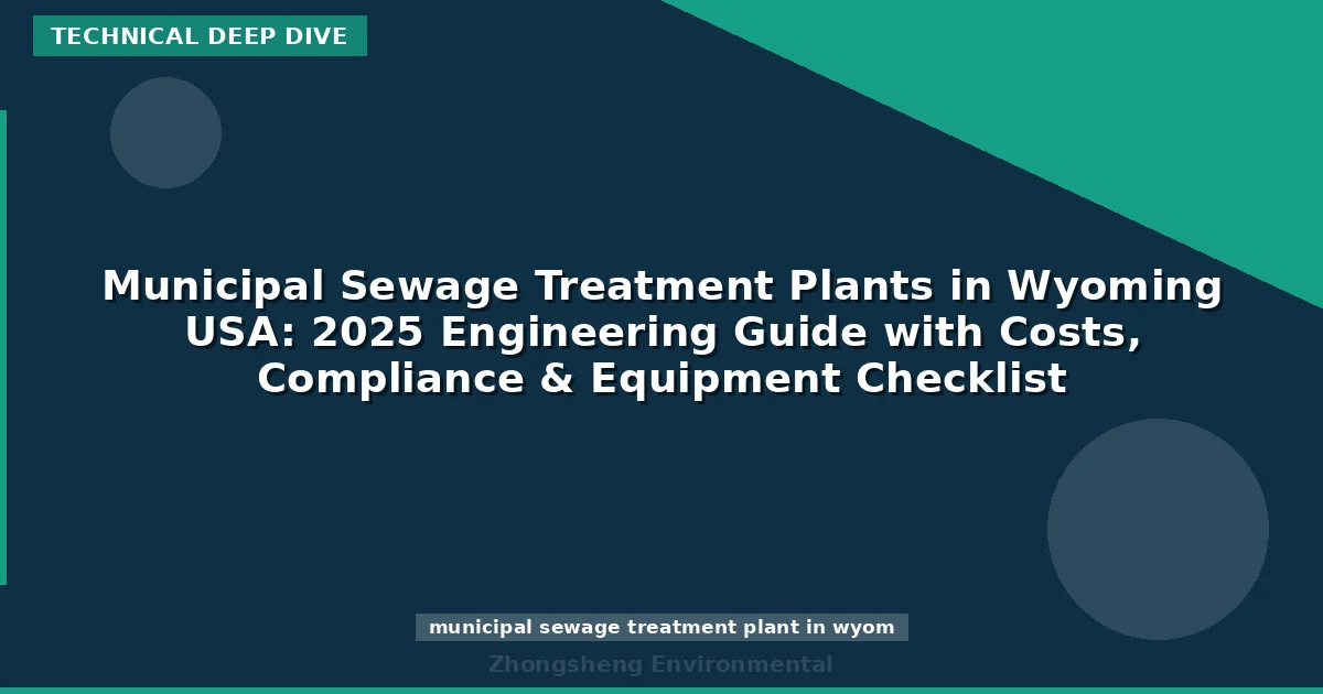 Municipal Sewage Treatment Plants in Wyoming USA: 2025 Engineering Guide with Costs, Compliance & Equipment Checklist