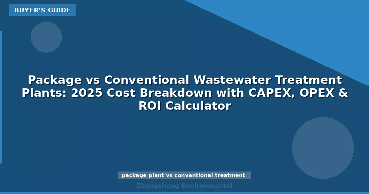 Package vs Conventional Wastewater Treatment Plants: 2025 Cost Breakdown with CAPEX, OPEX & ROI Calculator