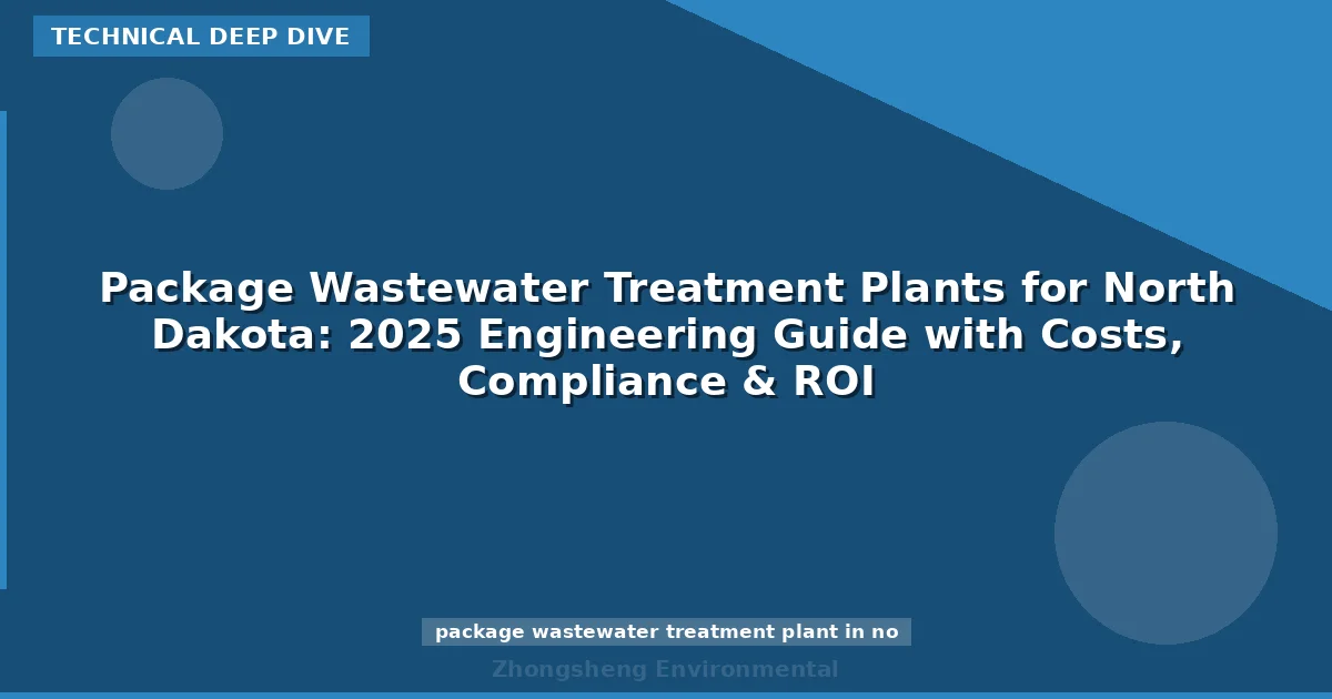 Package Wastewater Treatment Plants for North Dakota: 2025 Engineering Guide with Costs, Compliance & ROI