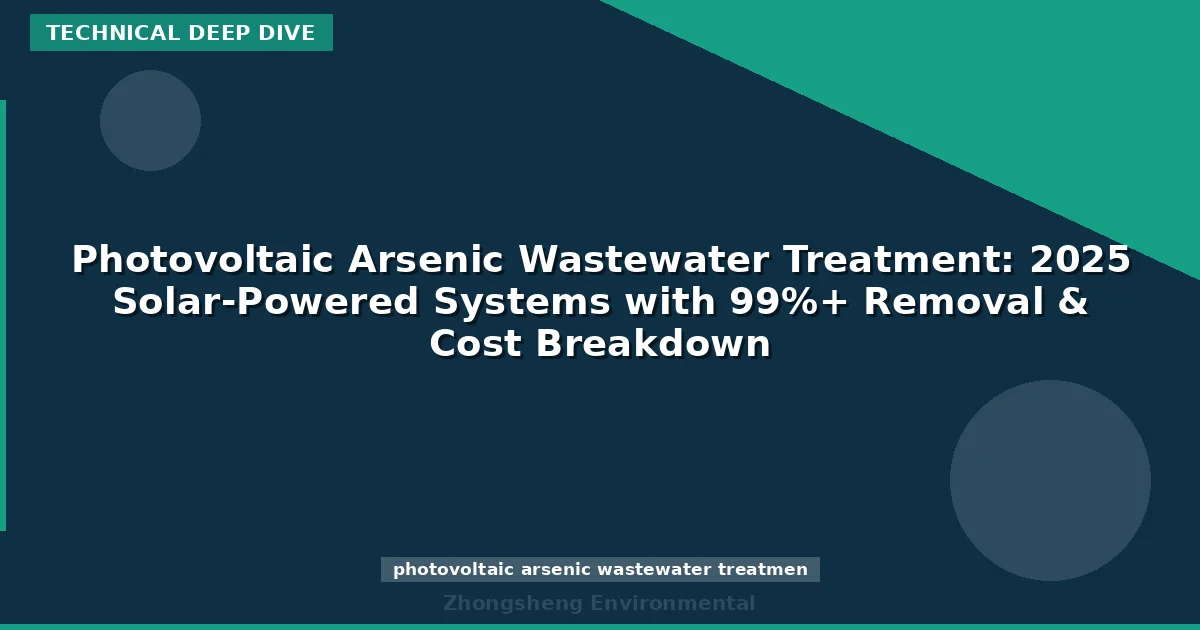 Photovoltaic Arsenic Wastewater Treatment: 2025 Solar-Powered Systems with 99%+ Removal & Cost Breakdown