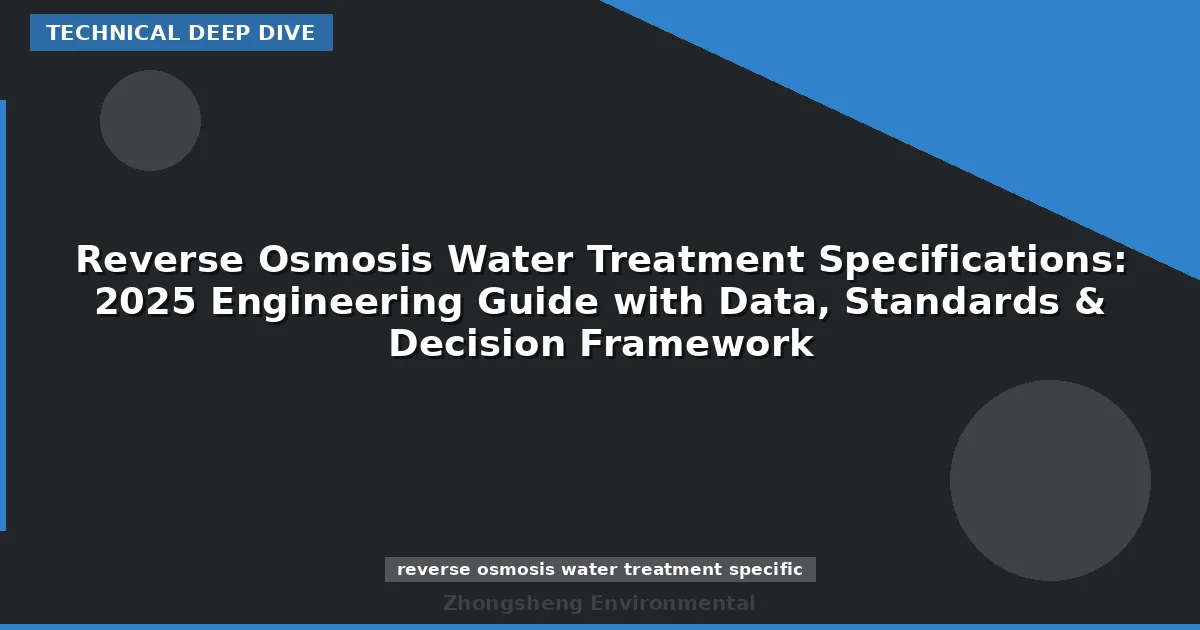 Reverse Osmosis Water Treatment Specifications: 2025 Engineering Guide with Data, Standards & Decision Framework