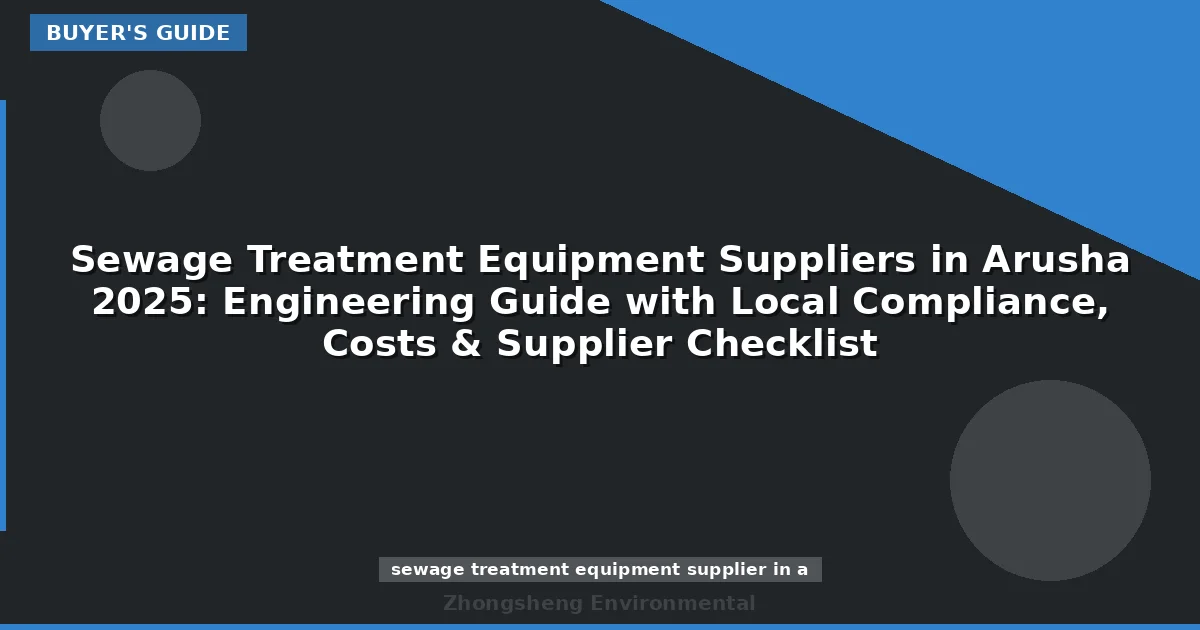 Sewage Treatment Equipment Suppliers in Arusha 2025: Engineering Guide with Local Compliance, Costs & Supplier Checklist