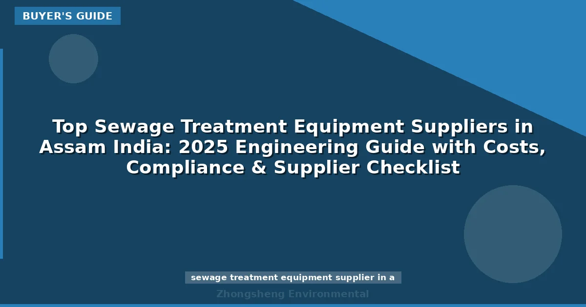 Top Sewage Treatment Equipment Suppliers in Assam India: 2025 Engineering Guide with Costs, Compliance & Supplier Checklist