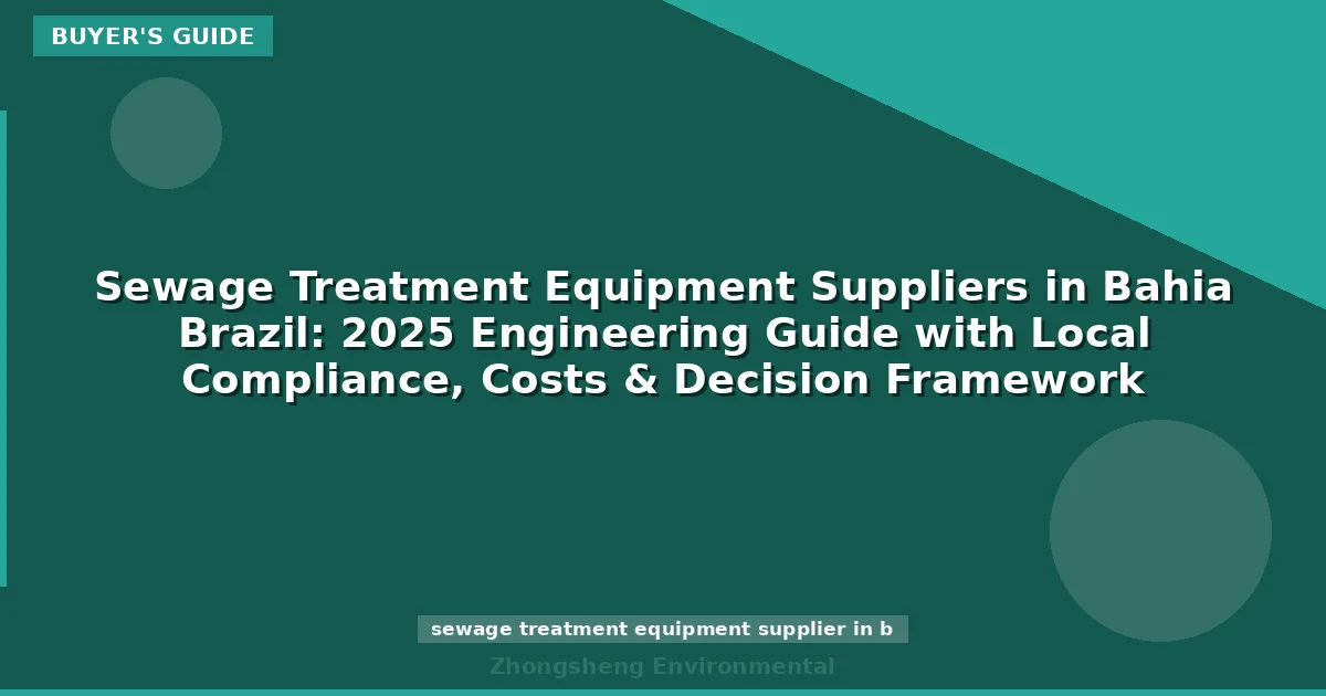 Sewage Treatment Equipment Suppliers in Bahia Brazil: 2025 Engineering Guide with Local Compliance, Costs & Decision Framework